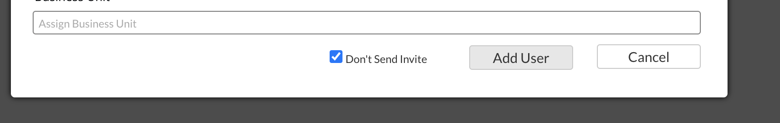 Assign Business Unit 
Don't Send Invite 
Add User 
Cancel 
